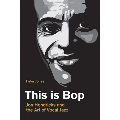 This Is Bop: Jon Hendricks and the Art of Vocal Jazz - Hardcover