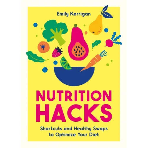Nutrition Hacks: Shortcuts and Healthy Swaps to Optimize Your Diet - Paperback