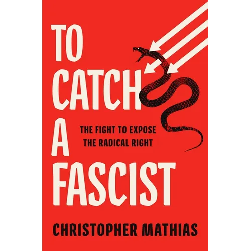 To Catch a Fascist: The Fight to Expose the Radical Right - Hardcover