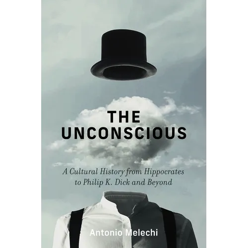 The Unconscious: A Cultural History from Hippocrates to Philip K. Dick and Beyond - Hardcover