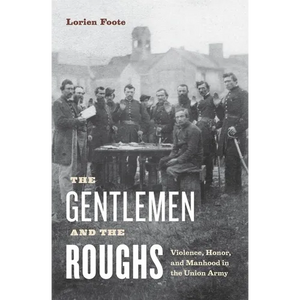 The Gentlemen and the Roughs: Violence, Honor, and Manhood in the Union Army - Paperback