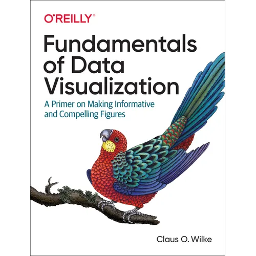 Fundamentals of Data Visualization: A Primer on Making Informative and Compelling Figures - Paperback