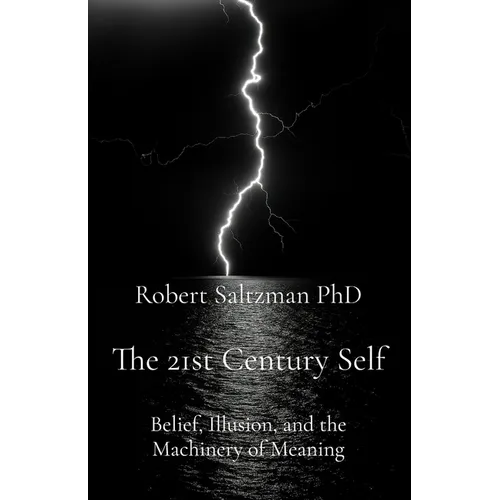 The 21st Century Self: Belief, Illusion, and the Machinery of Meaning - Paperback