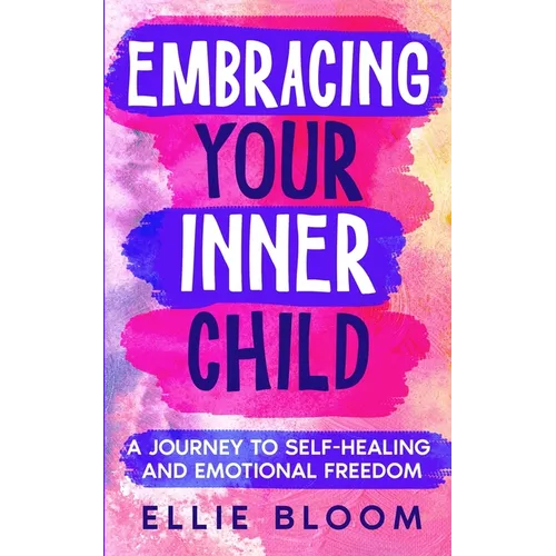 Embracing Your Inner Child: A Journey to Self-Healing and Emotional Freedom - Paperback