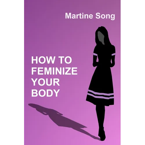 How To Feminize Your Body: A helpful guide for Crossdressers - Paperback