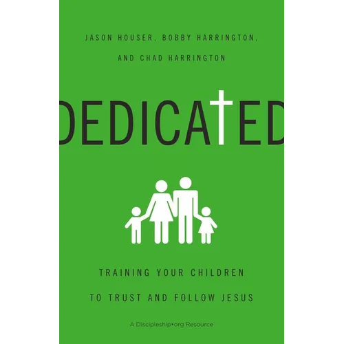 The Dedicated: Training Your Children to Trust and Follow Jesus - Paperback