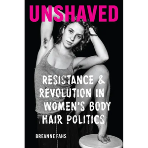 Unshaved: Resistance and Revolution in Women's Body Hair Politics - Paperback
