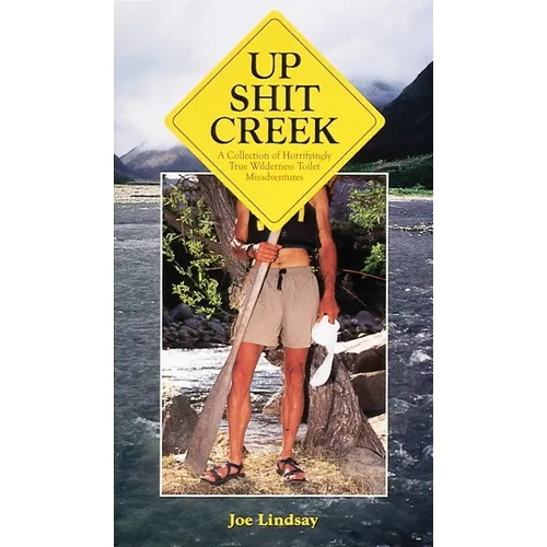 Up Shit Creek: A Collection of Horrifyingly True Toliet Misadventures - Paperback