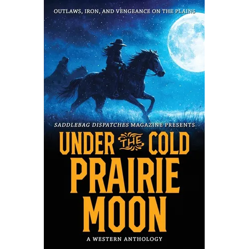 Under the Cold Prairie Moon: Outlaws, Iron, and Vengeance on the Plains - Paperback