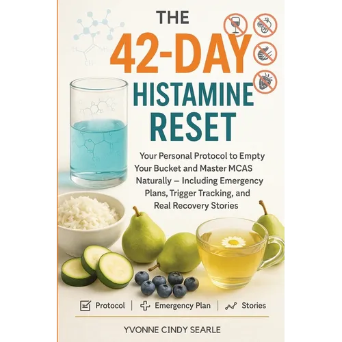 The 42-Day Histamine Reset: Your Personal Protocol to Empty Your Bucket and Master MCAS Naturally - Including Emergency Plans, Trigger Tracking, and R - Paperback