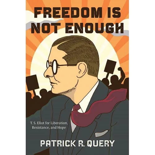 Freedom Is Not Enough: T. S. Eliot for Liberation, Resistance, and Hope - Paperback