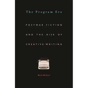 Program Era: Postwar Fiction and the Rise of Creative Writing - Paperback
