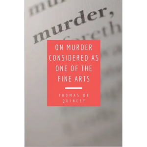 On Murder Considered as one of the Fine Arts: Including THREE MEMORABLE MURDERS, A SEQUEL TO 'MURDER CONSIDERED AS ONE OF THE FINE ARTS. - Paperback