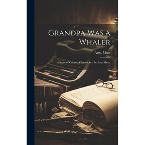 Grandpa Was a Whaler: a Story of Carteret Chadwicks / by Amy Muse. - Hardcover