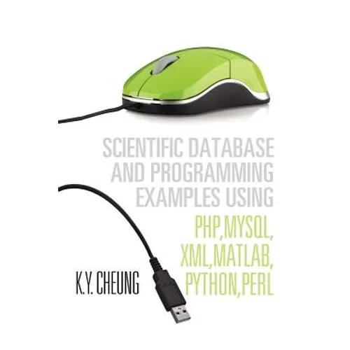 Scientific Database and Programming Examples Using PHP, MySQL, XML, MATLAB, PYTHON, PERL: Using PHP, MySQL, XML, MATLAB, PYTHON, PERL - Paperback