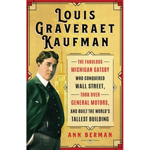Louis Graveraet Kaufman: The Fabulous Michigan Gatsby Who Conquered Wall Street, Took Over General Motors, and Built the World's Tallest Building - Paperback