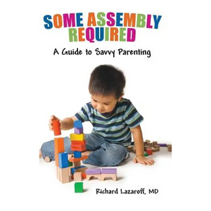 Some Assembly Required: A Guide to Savvy Parenting - Hardcover