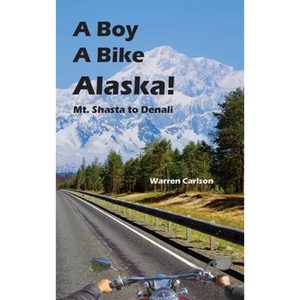 A Boy A Bike Alaska!: Mt. Shasta to Denali - Hardcover
