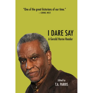 I Dare Say: A Gerald Horne Reader - Paperback