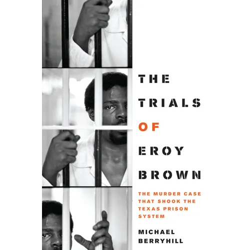 The Trials of Eroy Brown: The Murder Case That Shook the Texas Prison System - Paperback
