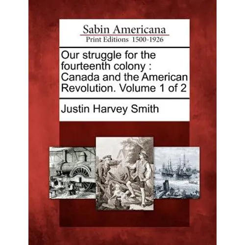 Our struggle for the fourteenth colony: Canada and the American Revolution. Volume 1 of 2 - Paperback
