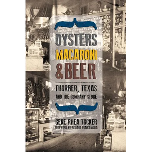 Oysters, Macaroni, and Beer: Thurber, Texas, and the Company Store - Hardcover