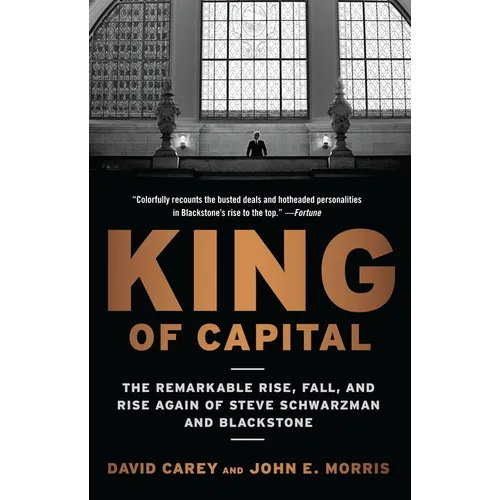 King of Capital: The Remarkable Rise, Fall, and Rise Again of Steve Schwarzman and Blackstone - Paperback