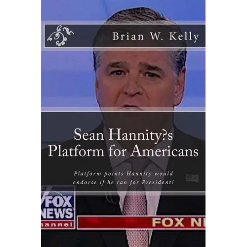 Sean Hannity's Platform for Americans: Platform points Hannity would endorse if he ran for President! - Paperback