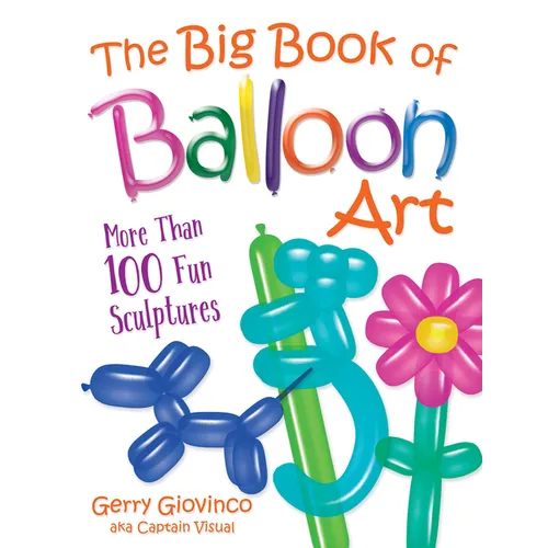 The Big Book of Balloon Art: More Than 100 Fun Sculptures - Paperback