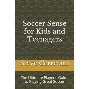 Soccer Sense for Kids and Teenagers: The Ultimate Player's Guide to Playing Great Soccer - Paperback