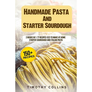 Handmade Pasta And Starter Sourdough: 2 Books In 1: 77 Recipes (x2) To Make At Home Starter Sourdough And Italian Pasta - Paperback