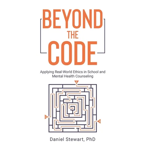 Beyond the Code: Applying Real-World Ethics in School and Mental Health Counseling - Paperback