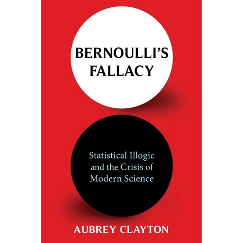 Bernoulli's Fallacy: Statistical Illogic and the Crisis of Modern Science - Paperback
