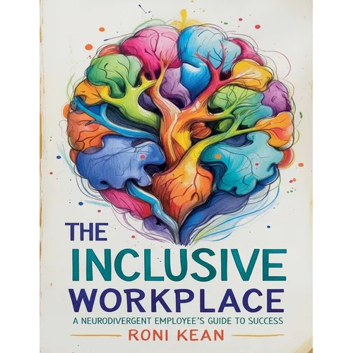 The Inclusive Workplace A Neurodivergent Employee's Guide to Success - Paperback