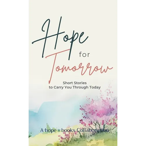 Hope for Tomorrow: Short Stories to Carry You Through Today - Hardcover