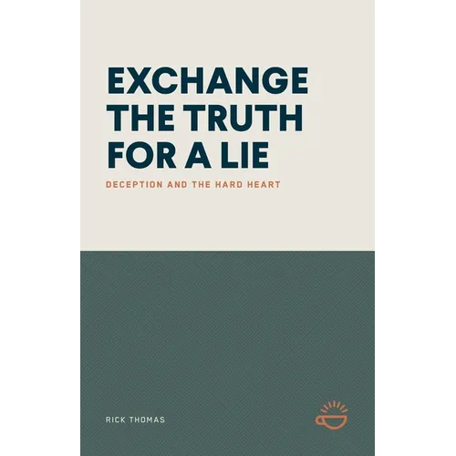 Exchange the Truth for a Lie: Deception and the Hard Heart - Paperback