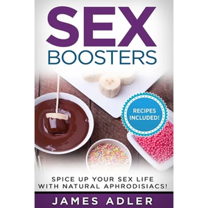 Sex Boosters: Spice Up Your Sex Life with Natural Aphrodisiacs! - Paperback