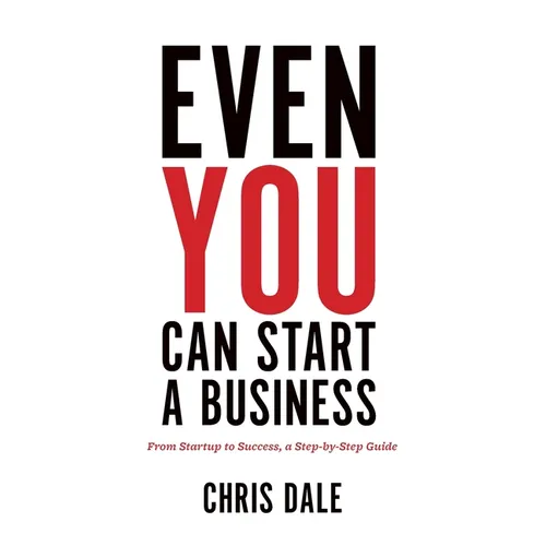 Even You Can Start a Business: From Startup to Success, a Step-by-Step Guide - Paperback