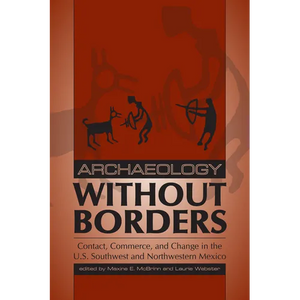 Archaeology without Borders: Contact, Commerce, and Change in the U.S. Southwest and Northwestern Mexico - Paperback