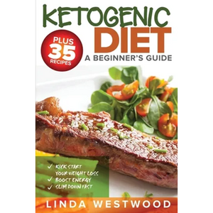 Ketogenic Diet: A Beginner's Guide PLUS 35 Recipes to Kick Start Your Weight Loss, Boost Energy, and Slim Down FAST! - Paperback