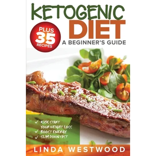 Ketogenic Diet: A Beginner's Guide PLUS 35 Recipes to Kick Start Your Weight Loss, Boost Energy, and Slim Down FAST! - Paperback