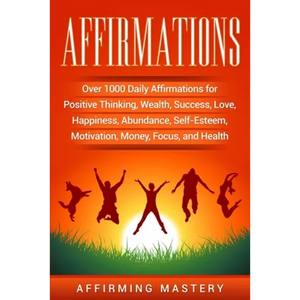 Affirmations: Over 1000 Daily Affirmations for Positive Thinking, Wealth, Success, Love, Happiness, Abundance, Self-Esteem, Motivation, Money, Focus, - Paperback