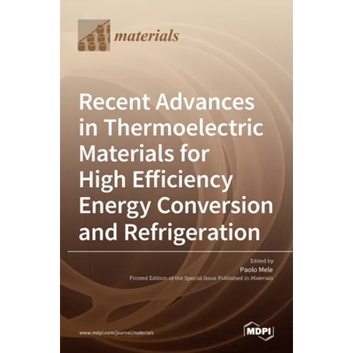 Recent Advances in Thermoelectric Materials for High Efficiency Energy Conversion and Refrigeration - Hardcover