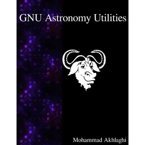 GNU Astronomy Utilities: Astronomical data manipulation and analysis - Paperback
