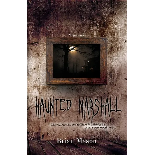 Haunted Marshall: Ghosts, legends and folklore in Michigan's most paranormal town - Paperback
