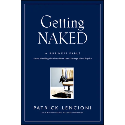 Getting Naked: A Business Fable about Shedding the Three Fears That Sabotage Client Loyalty - Hardcover