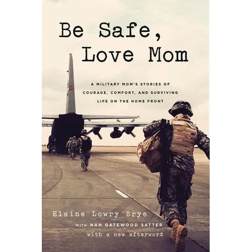 Be Safe, Love Mom: A Military Mom's Stories of Courage, Comfort, and Surviving Life on the Home Front - Paperback