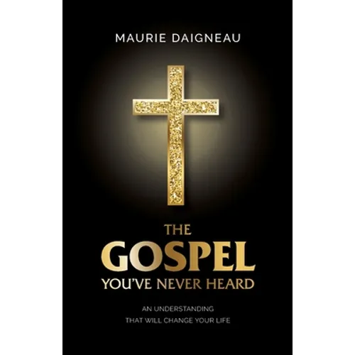 The Gospel You've Never Heard: An Understanding That Will Change Your Life - Paperback