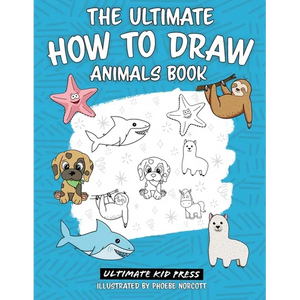 The Ultimate How to Draw Animals Book: Learn How to Draw 50 Cute Animals by Following Easy Step by Step Guides - Paperback