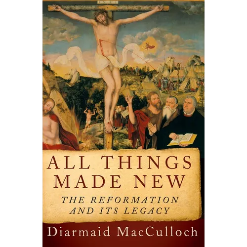 All Things Made New: The Reformation and Its Legacy - Paperback